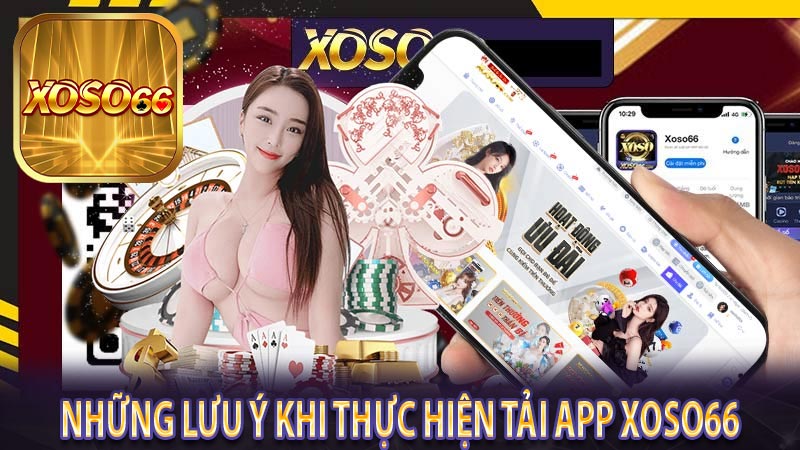 Những lưu ý khi thực hiện tải app Xoso66