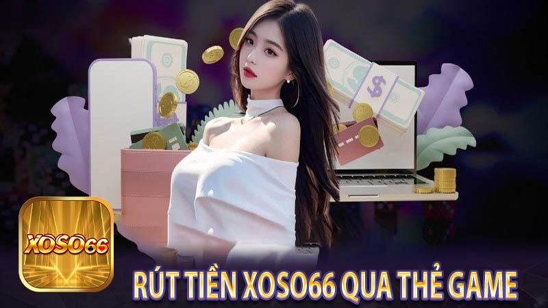 Rút tiền xoso66 qua thẻ game